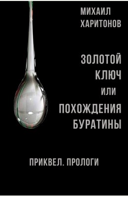 Михаил Харитонов: Золотой Ключ, или Похождения Буратины. Приквел. Прологи Михаил Харитонов: Золотой Ключ, или Похождения Буратины. Приквел. Прологи
