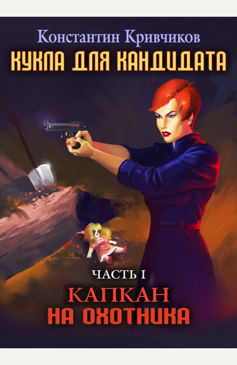 Константин Кривчиков: Кукла для кандидата: Капкан на охотника Константин Кривчиков: Кукла для кандидата: Капкан на охотника