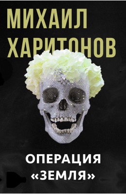 Михаил Харитонов: Операция «Земля» и другие истории Михаил Харитонов: Операция «Земля» и другие истории